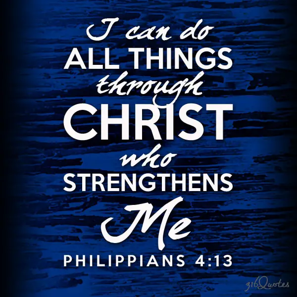 I can do all things through Christ who strengthens me - Philippians 4:13