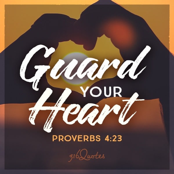 Guard your heart - Proverbs 4:23