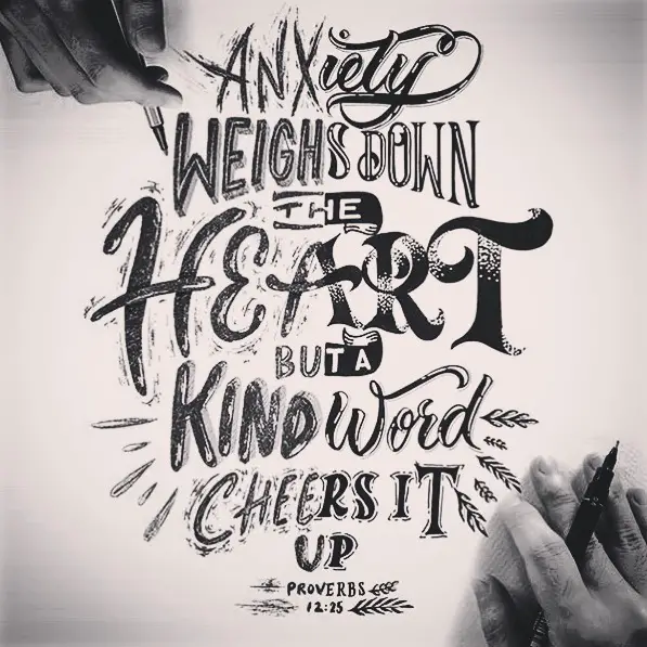 Anxiety weighs down the heart but a kind word cheers it up - Proverbs 12:25
