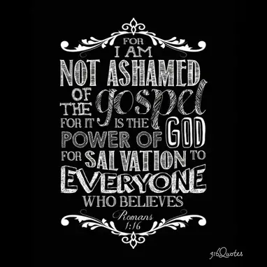 For I Am Not Ashamed Of The Gospel - Romans 1:16 - 316 Quotes