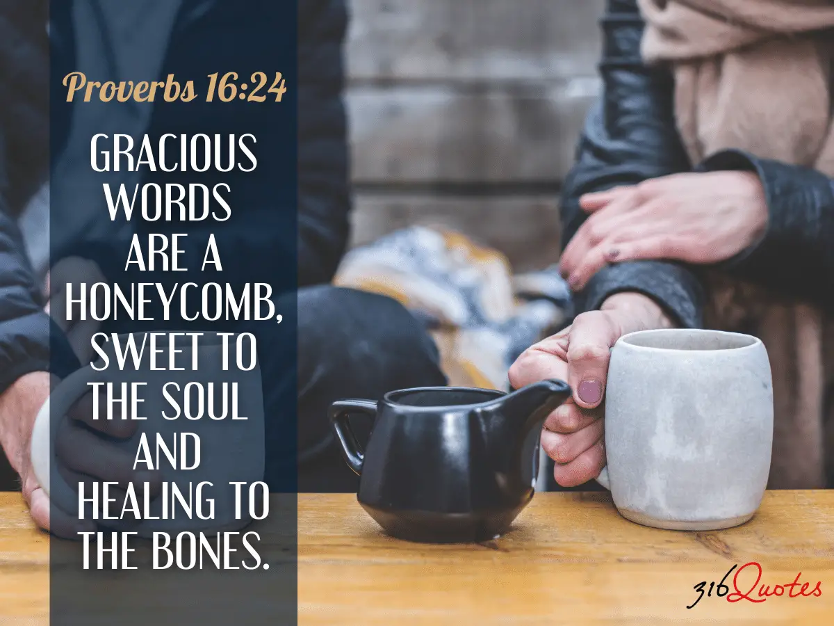 Gracious words are a honeycomb, sweet to the soul and healing to the bones - Proverbs 16:24
